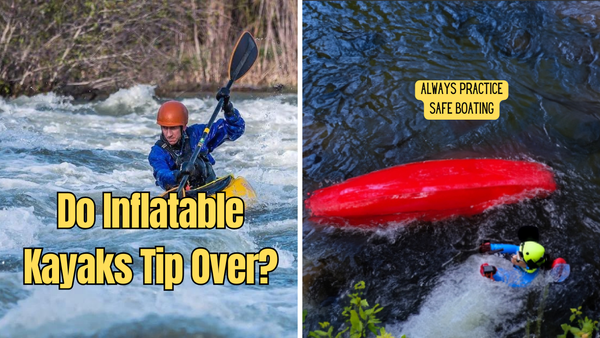 Do Inflatable Kayaks Tip Over? Uncovering the Stability of Modern Inflatable Watercraft