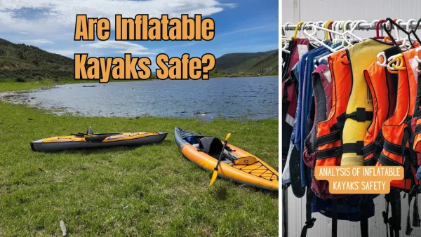Are Inflatable Kayaks Safe? Navigating the Waters of Inflatable Kayaking