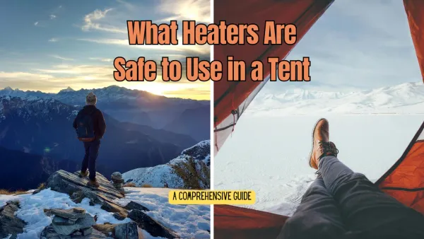 What Heaters Are Safe to Use in a Tent: A Comprehensive Guide