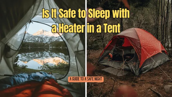 Is It Safe to Sleep with a Heater in a Tent: A Guide to a Safe Night