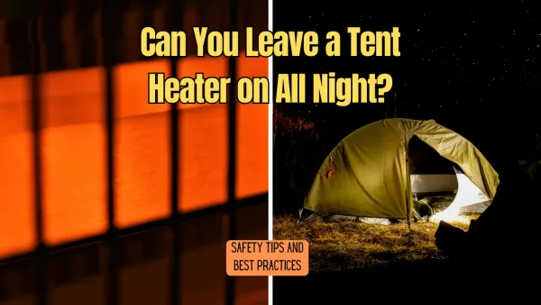 Can You Leave a Tent Heater on All Night?