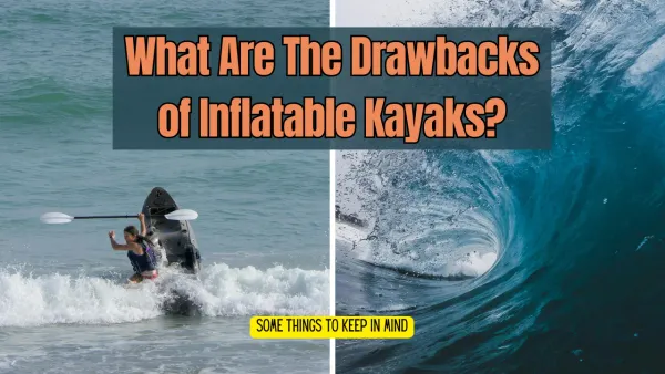The Drawbacks of Inflatable Kayaks: An In-Depth Look