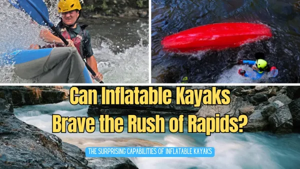 Can Inflatable Kayaks Brave the Rush of Rapids?