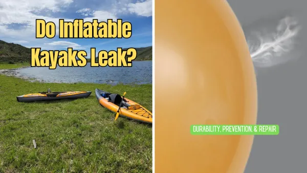 Do Inflatable Kayaks Leak? Understanding the Durability of Your Watercraft