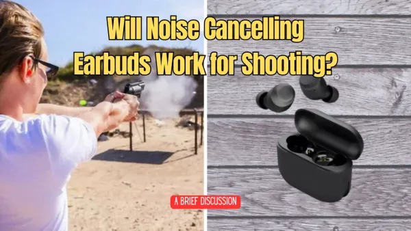 Will Noise Cancelling Earbuds Work for Shooting?