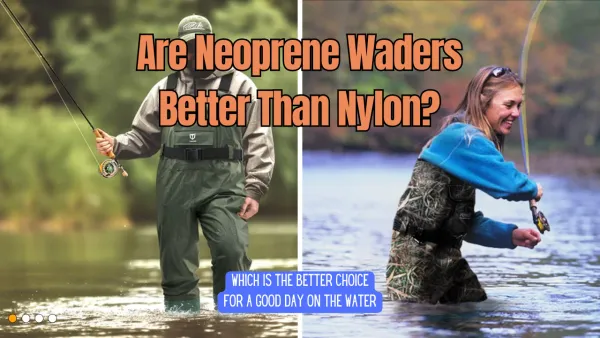 Are Neoprene Waders Better Than Nylon?